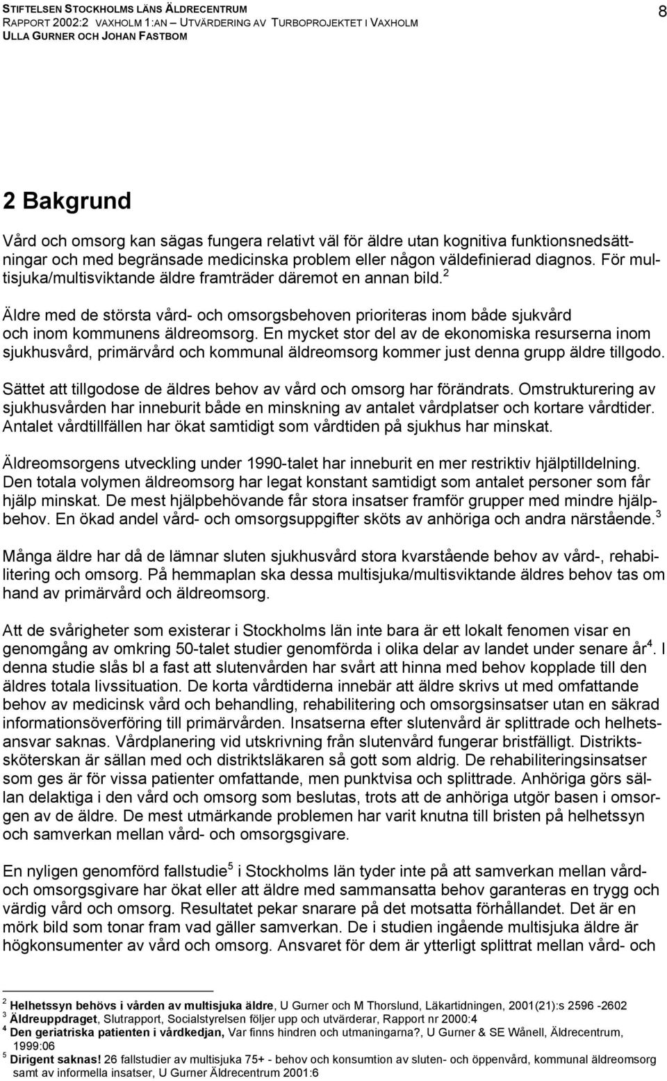 En mycket stor del av de ekonomiska resurserna inom sjukhusvård, primärvård och kommunal äldreomsorg kommer just denna grupp äldre tillgodo.