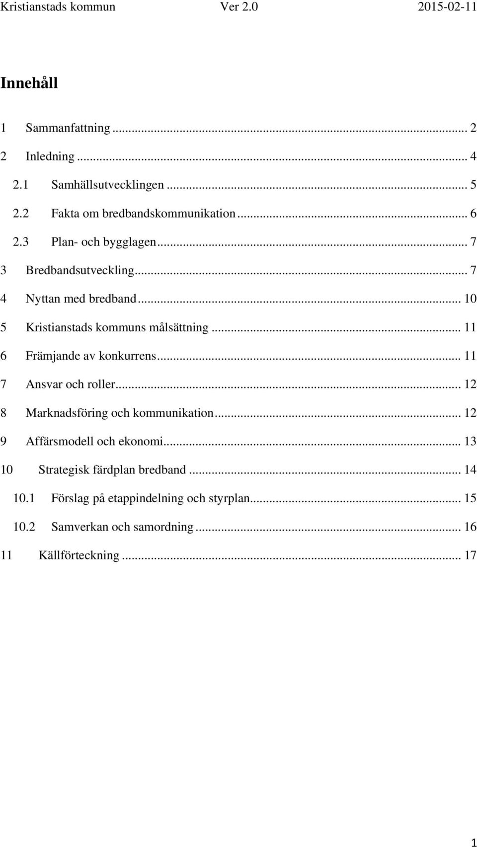 .. 11 6 Främjande av konkurrens... 11 7 Ansvar och roller... 12 8 Marknadsföring och kommunikation... 12 9 Affärsmodell och ekonomi.