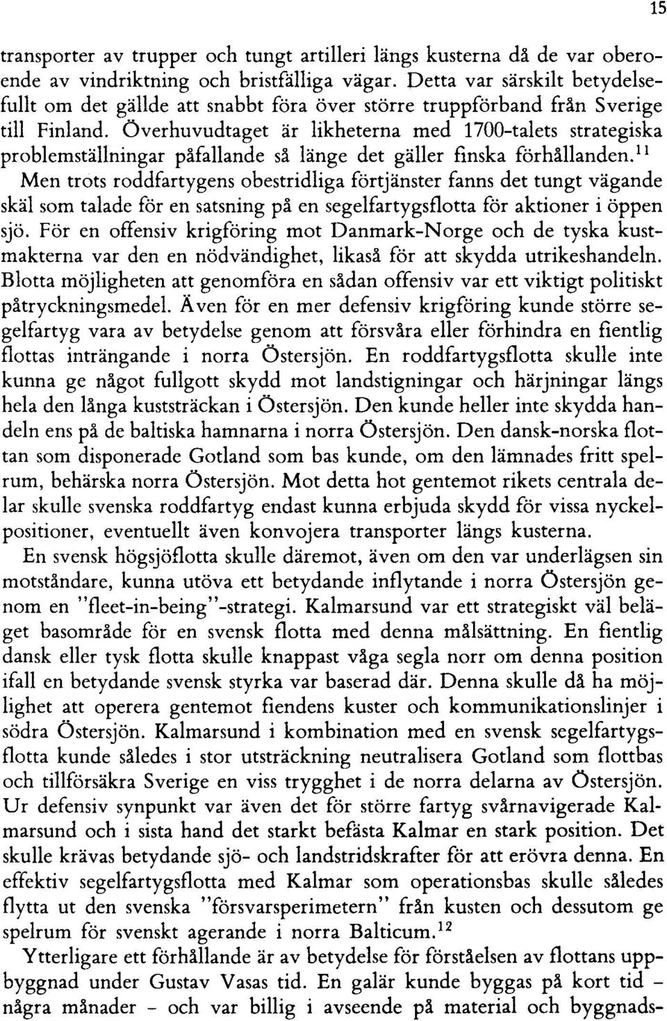 Överhuvudtaget är likheterna med 1700-talets strategiska problemställningar påfallande så länge det gäller finska förhållanden.