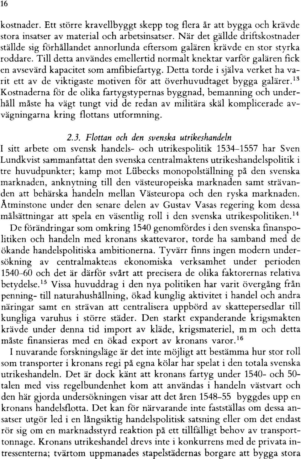 Till detta användes emellertid normalt knektar varför galären fick en avsevärd kapacitet som amfibiefartyg.