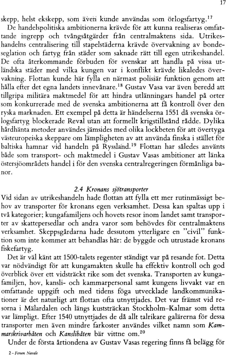 U trikeshandelns centralisering till stapelstäderna krävde övervakning av bondeseglation och fartyg från städer som saknade rätt till egen utrikeshandel.