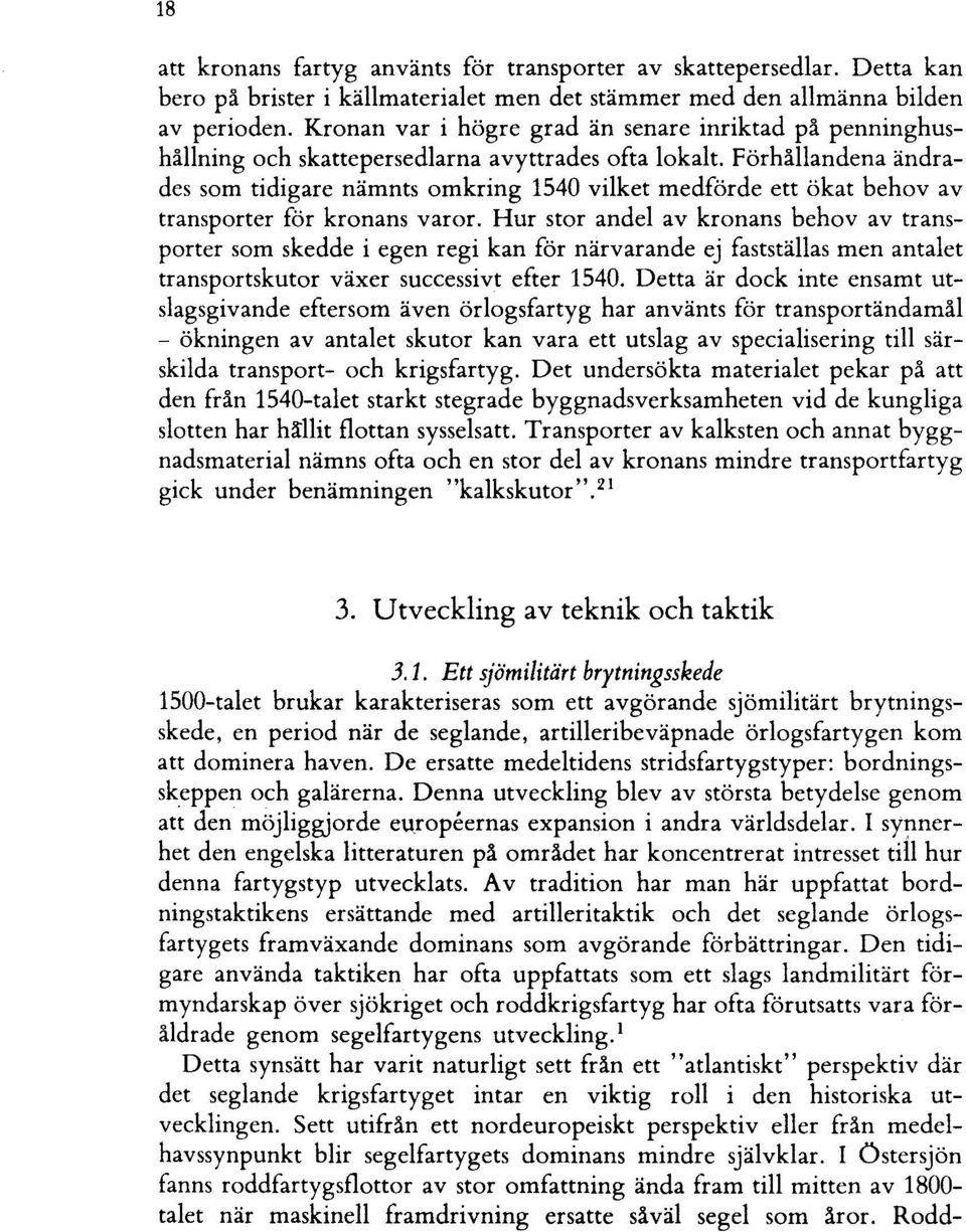 Förhållandena ändrades som tidigare nämnts omkring 1540 vilket medförde ett ökat behov av transporter för kronans varor.