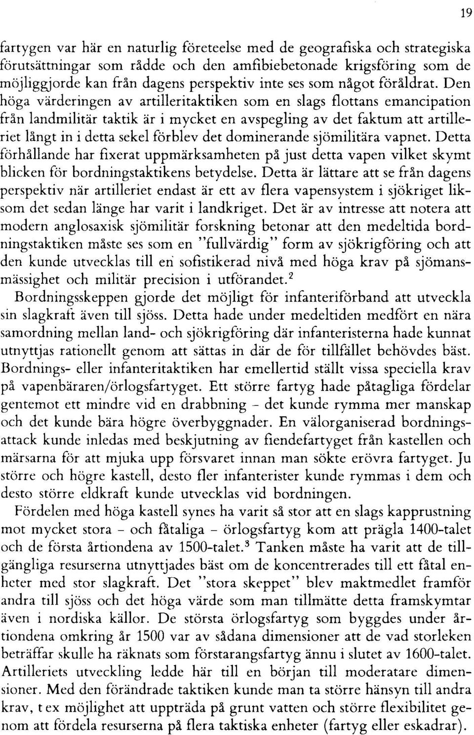 Den höga värderingen avartilleritaktiken som en slags flottans emancipation från landmilitär taktik är i mycket en avspegling av det faktum att artilleriet långt in i detta sekel förblev det