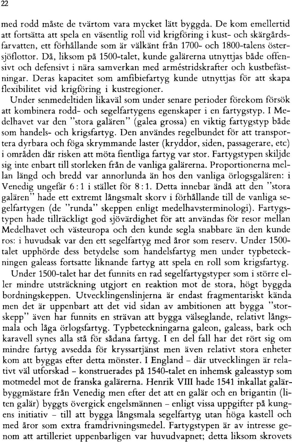 Då, liksom på ISOO-talet, kunde galärerna utnyttjas både offensivt och defensivt i nära samverkan med armestridskrafter och kustbefästningar.