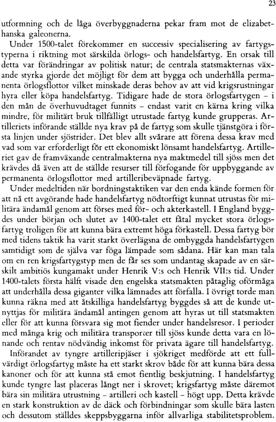 En orsak till detta var förändringar av politisk natur; de centrala statsmakternas växande styrka gjorde det möjligt för dem att bygga och underhålla permanenta örlogsflottor vilket minskade deras