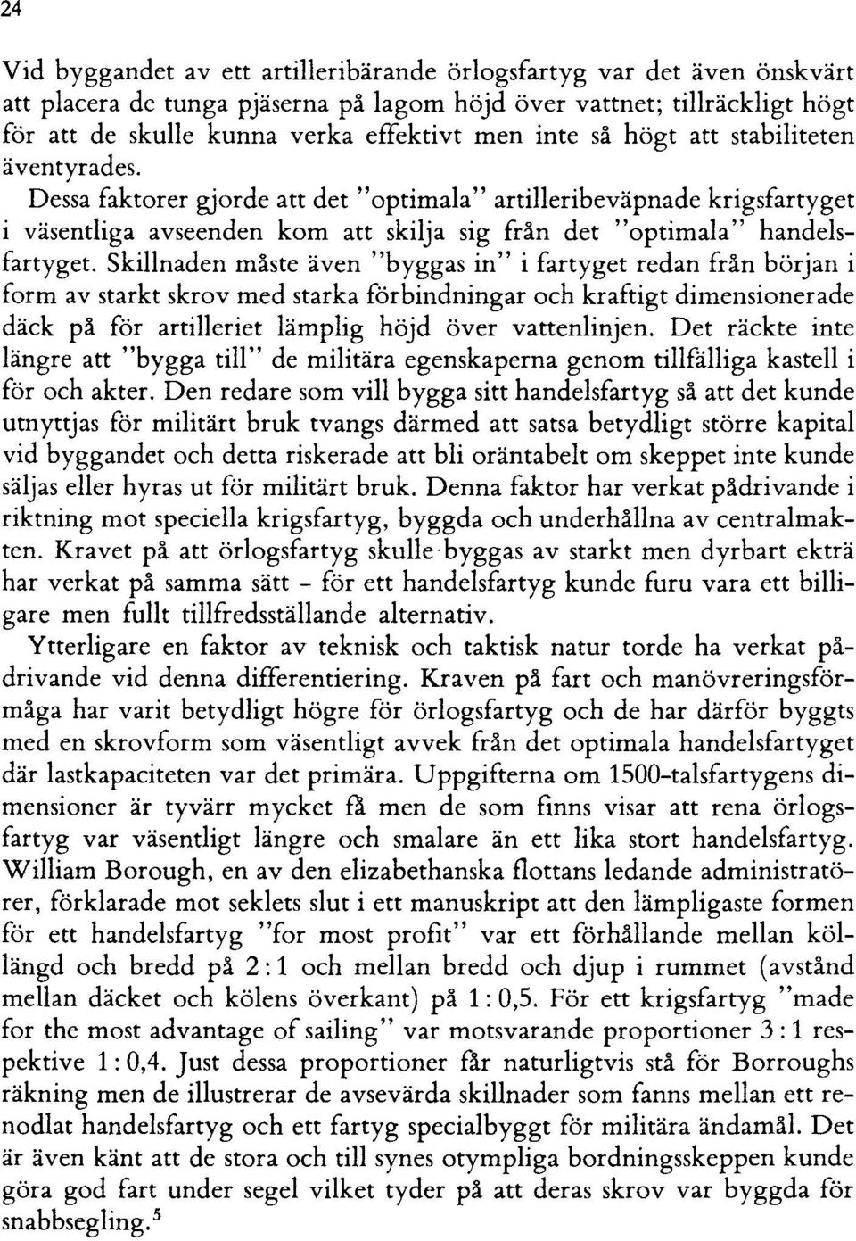 Skillnaden måste även "byggas in" i fartyget redan från början i form av starkt skrov med starka förbindningar och kraftigt dimensionerade däck på för artilleriet lämplig höjd över vattenlinjen.