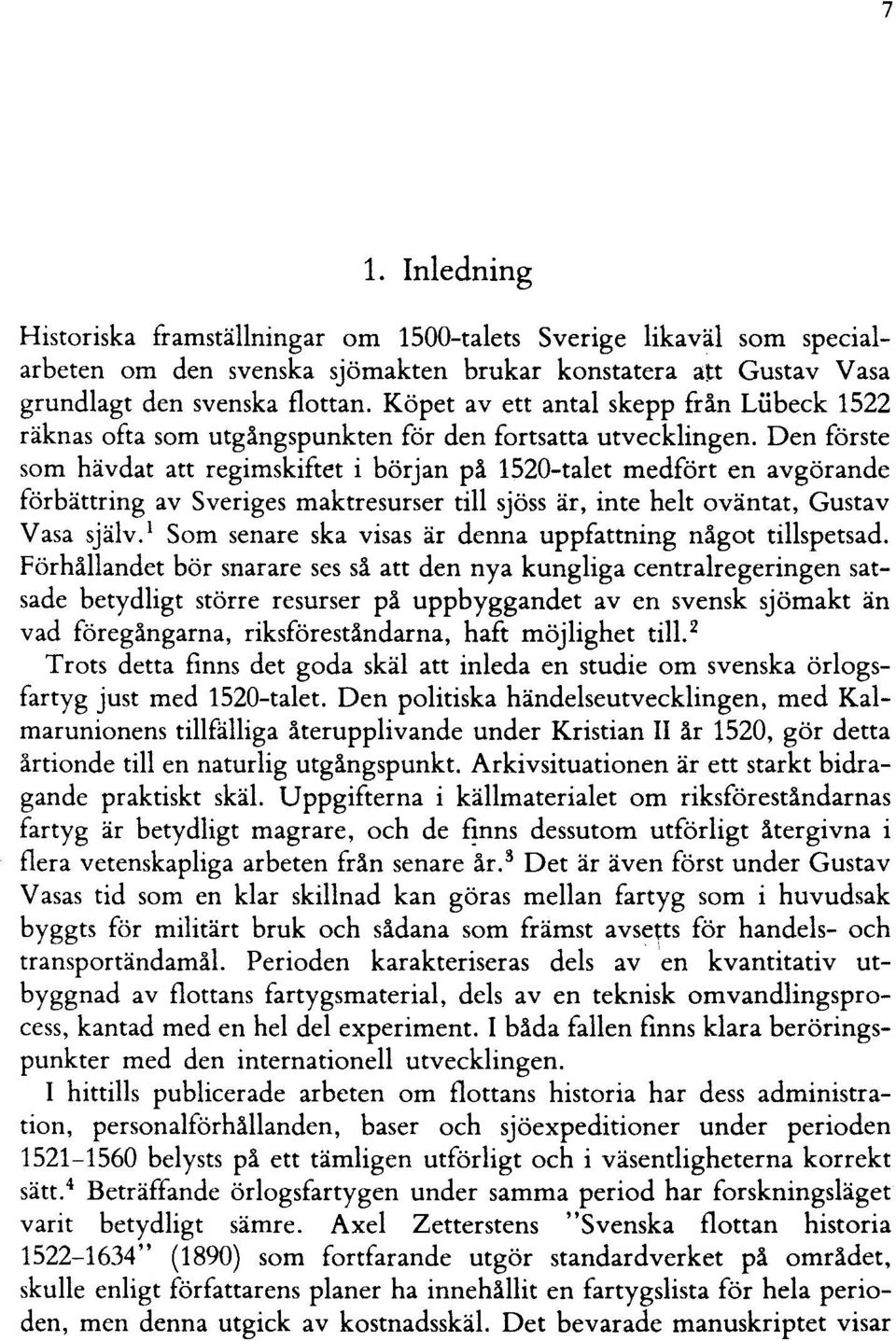 Den förste som hävdat att regimskiftet i början på 1520-talet medfört en avgörande förbättring av Sveriges maktresurser till sjöss är, inte helt oväntat, Gustav Vasa själv.