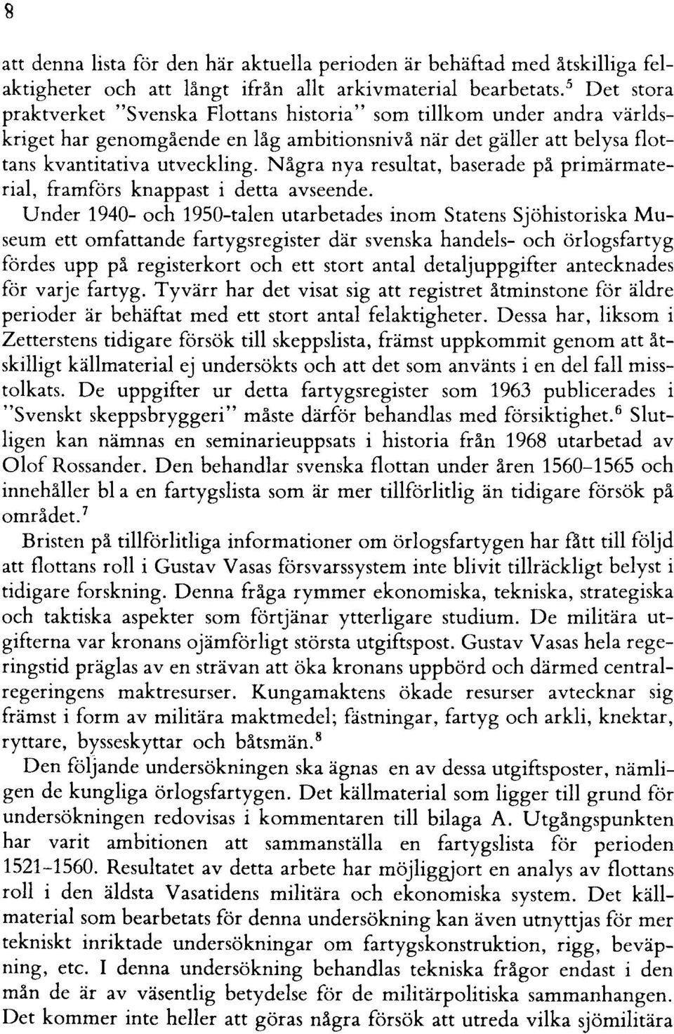 Några nya resultat, baserade på primärmaterial, framförs knappast i detta avseende.