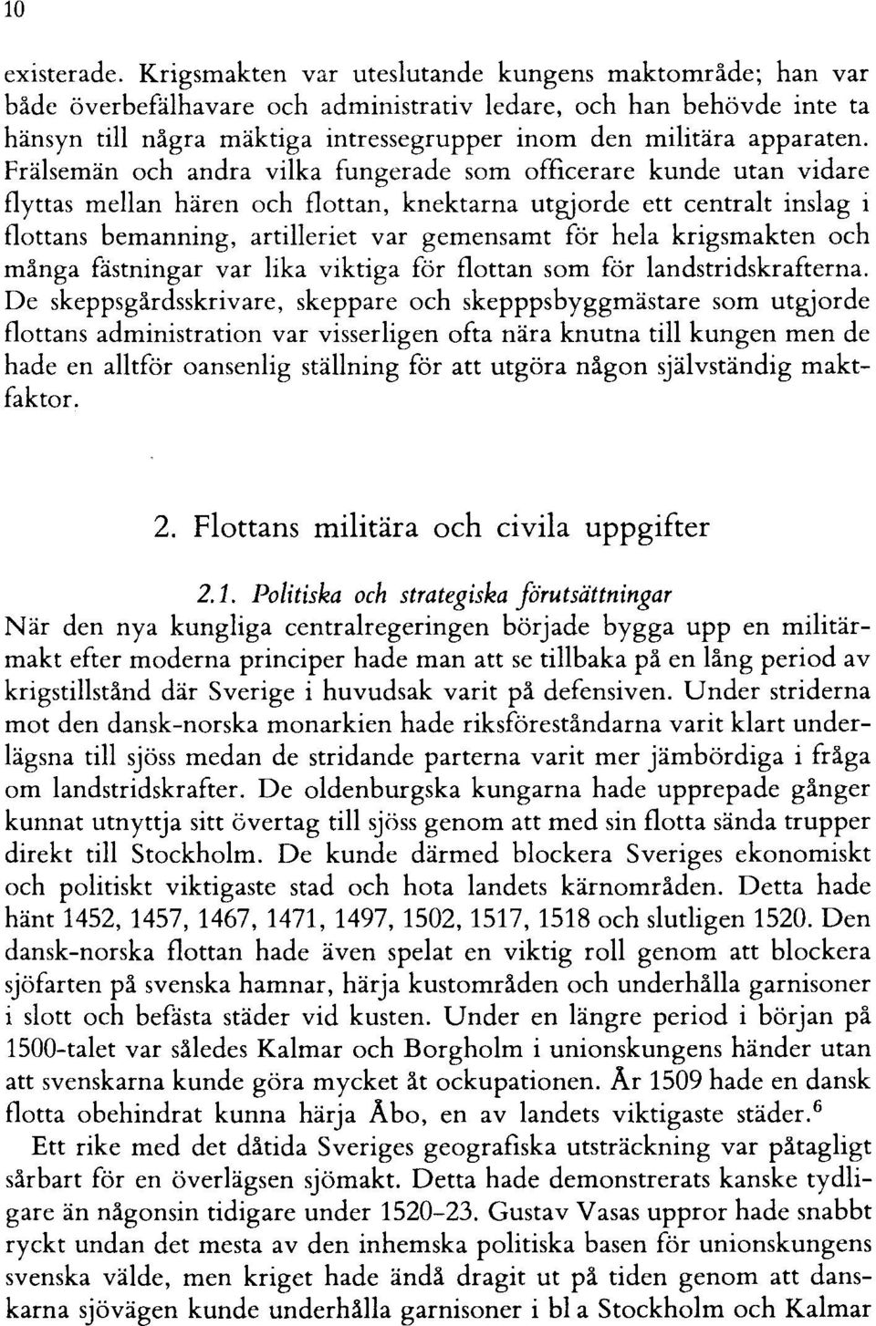 Frälsemän och andra vilka fungerade som officerare kunde utan vidare flyttas mellan hären och flottan, knektarna utgjorde ett centralt inslag i flottans bemanning, artilleriet var gemensamt för hela