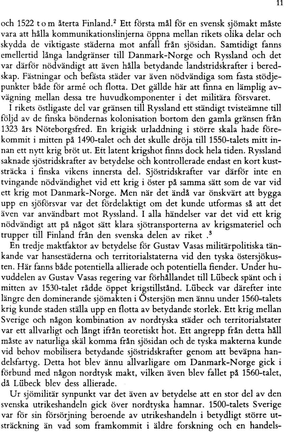 Samtidigt fanns emellertid långa landgränser till Danmark-Norge och Ryssland och det var därför nödvändigt att även hålla betydande landstridskrafter i beredskap.