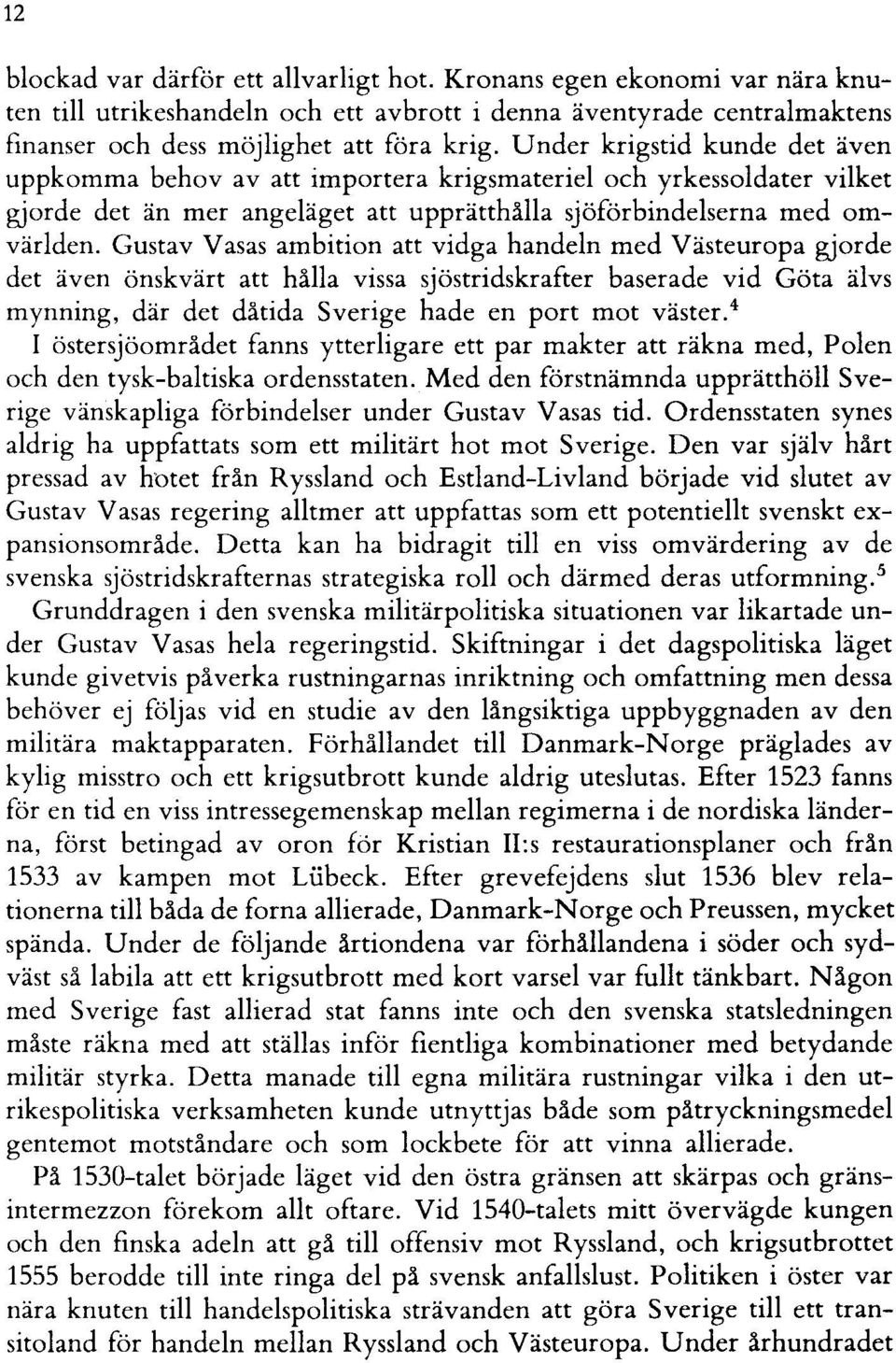 Gustav Vasas ambition att vidga handeln med Västeuropa gjorde det även önskvärt att hälla vissa sjöstridskrafter baserade vid Göta älvs mynning, där det dåtida Sverige hade en port mot väster.