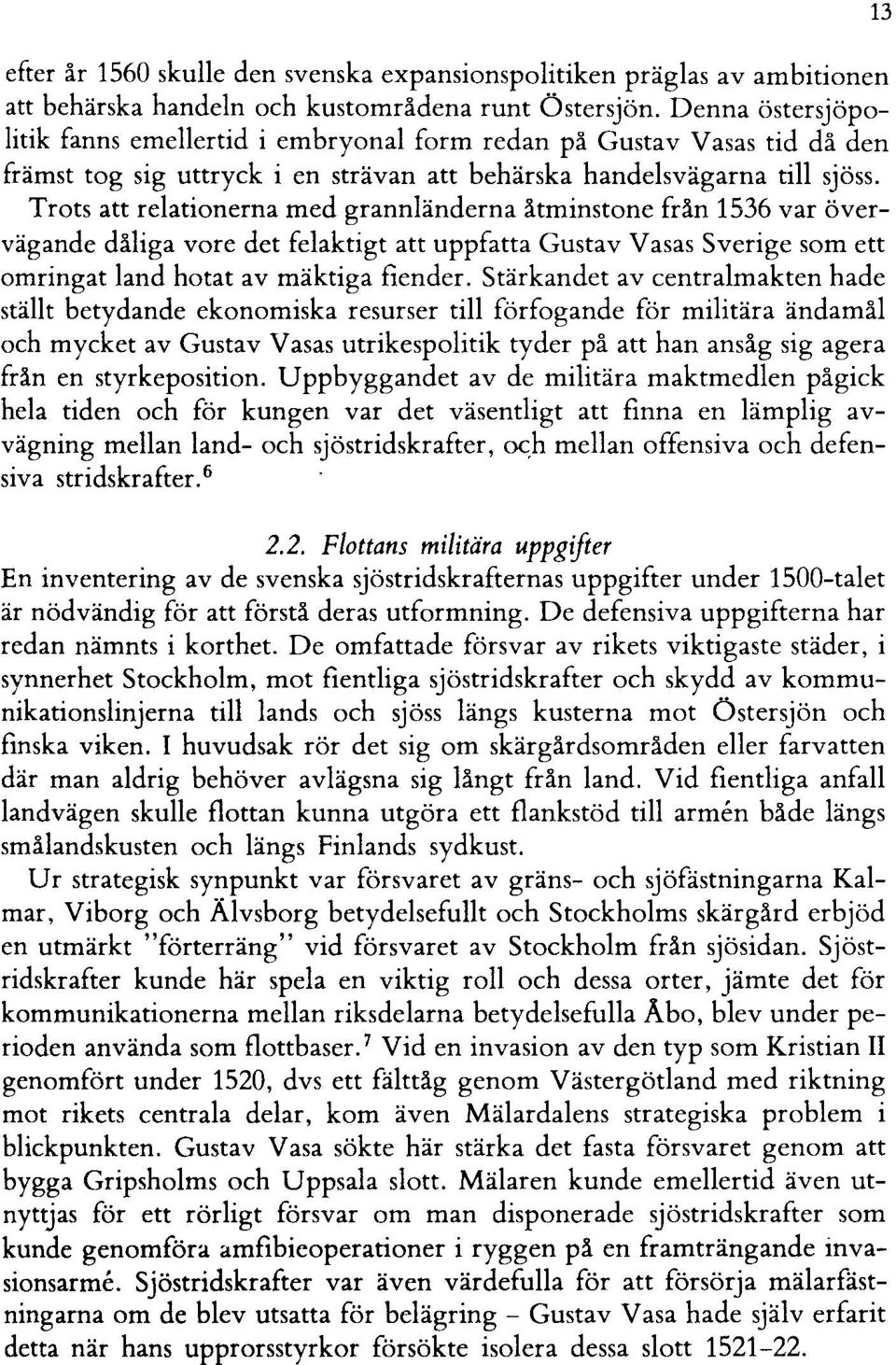 Trots att relationerna med grannländerna åtminstone från 1536 var övervägande dåliga vore det felaktigt att uppfatta Gustav Vasas Sverige som ett omringat land hotat av mäktiga fiender.