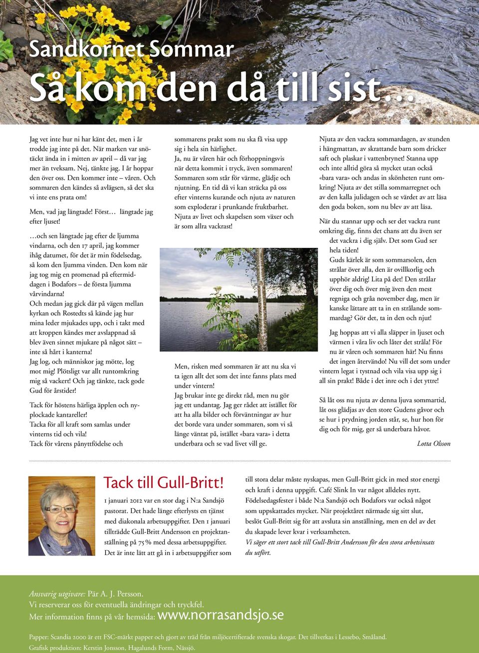 och sen längtade jag efter de ljumma vindarna, och den 17 april, jag kommer ihåg datumet, för det är min födelsedag, så kom den ljumma vinden.