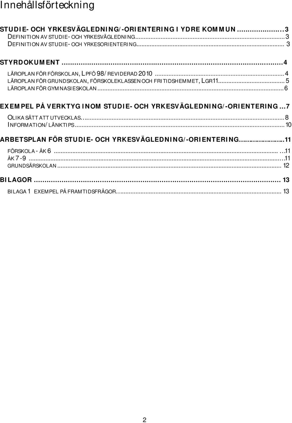 .. 4 LÄROPLAN FÖR GRUNDSKOLAN, FÖRSKOLEKLASSEN OCH FRITIDSHEMMET, LGR11... 5 LÄROPLAN FÖR GYMNASIESKOLAN.
