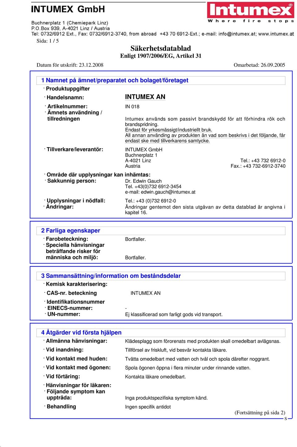 Tillverkare/leverantör: INTUMEX GmbH Buchnerplatz 1 A-4021 Linz Tel.: +43 732 6912-0 Austria Fax.: +43 732-6912-3740 Område där upplysningar kan inhämtas: akkunnig person: Dr. Edwin Gauch Tel.