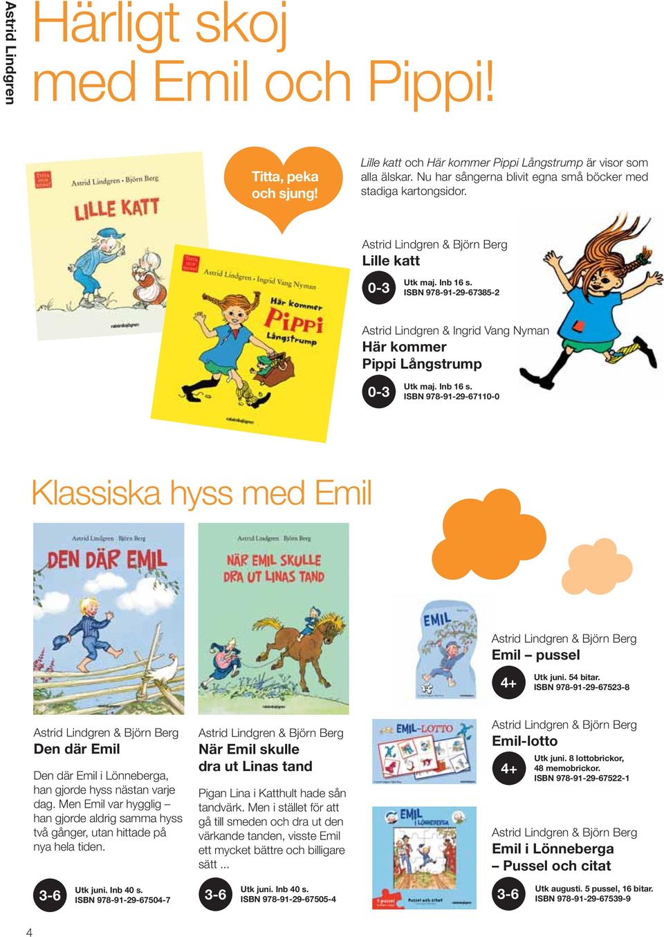 ISBN 978-91-29-67385-2 Astrid Lindgren & Ingrid Vang Nyman Här kommer Pippi Långstrump 0-3 Utk maj. Inb 16 s.