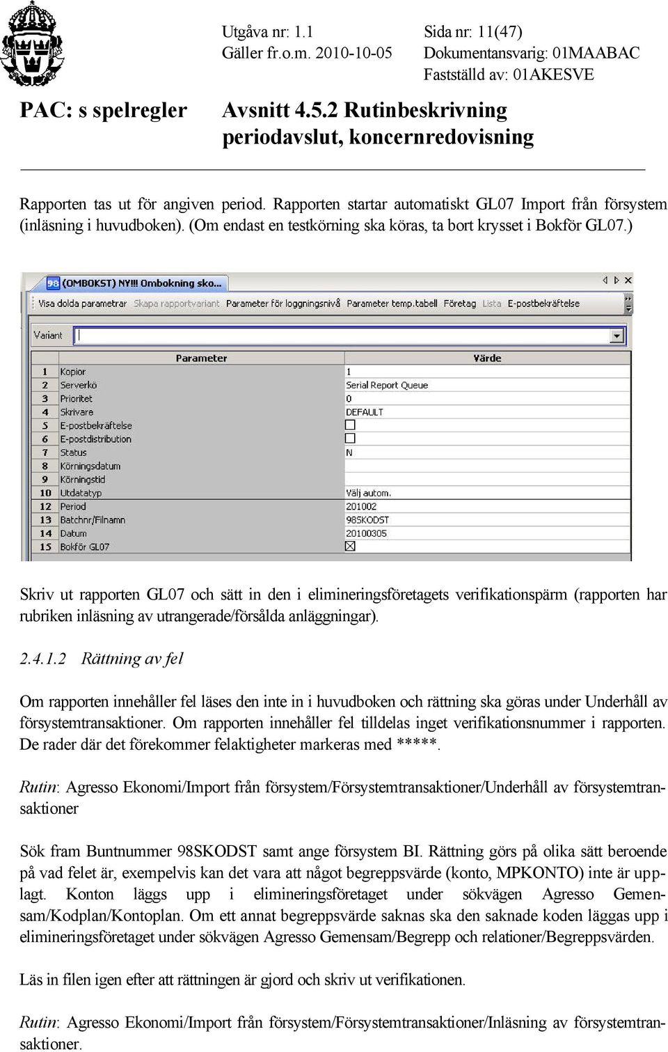) Skriv ut rapporten GL07 och sätt in den i elimineringsföretagets verifikationspärm (rapporten har rubriken inläsning av utrangerade/försålda anläggningar). 2.4.1.