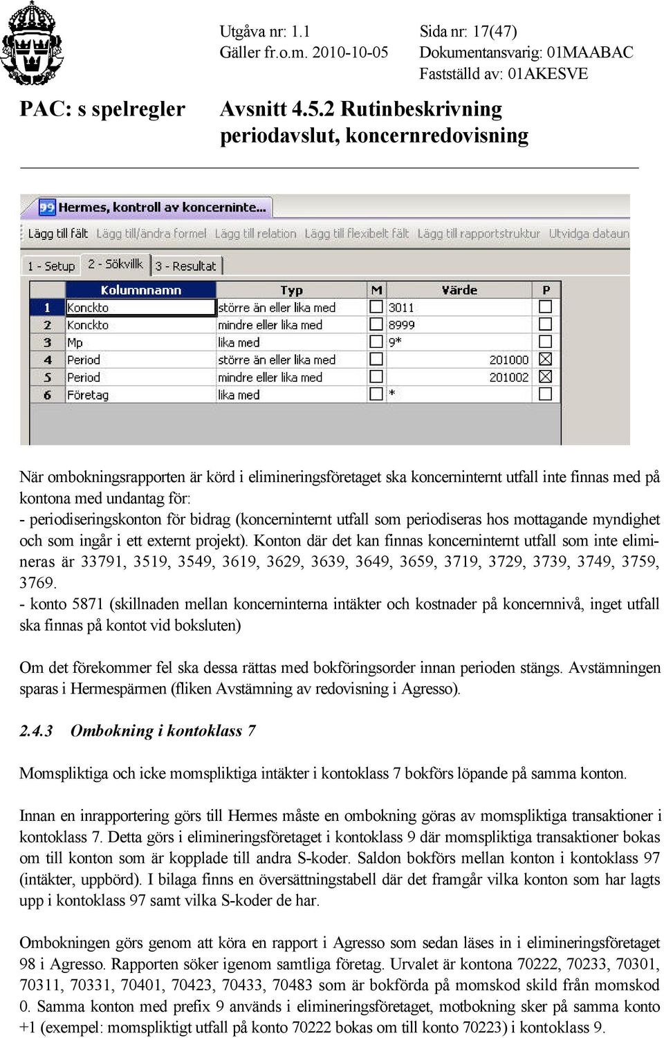 utfall som periodiseras hos mottagande myndighet och som ingår i ett externt projekt).