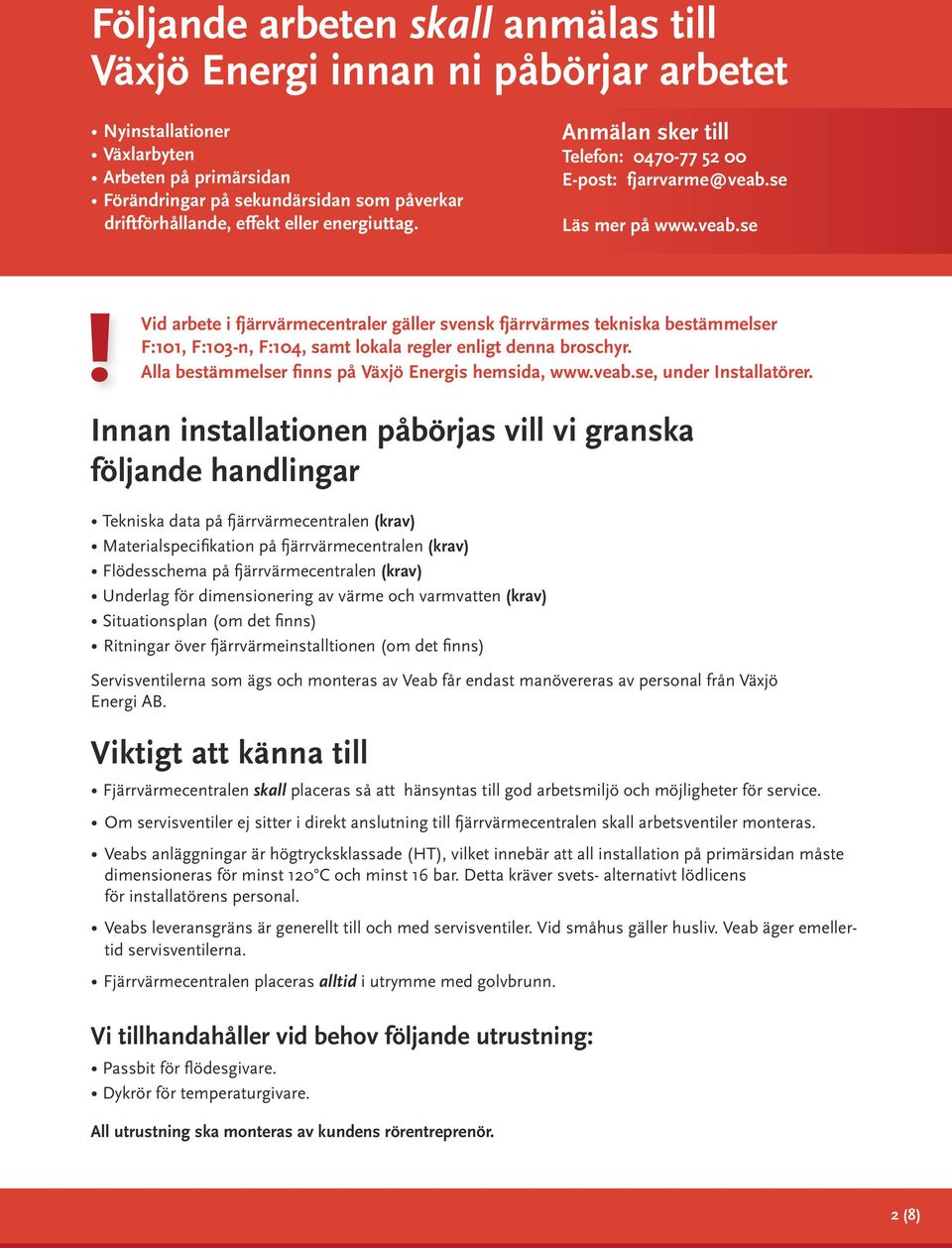 se Läs mer på www.veab.se Vid arbete i fjärrvärmecentraler gäller svensk fjärrvärmes tekniska bestämmelser F:101, F:103-n, F:104, samt lokala regler enligt denna broschyr.