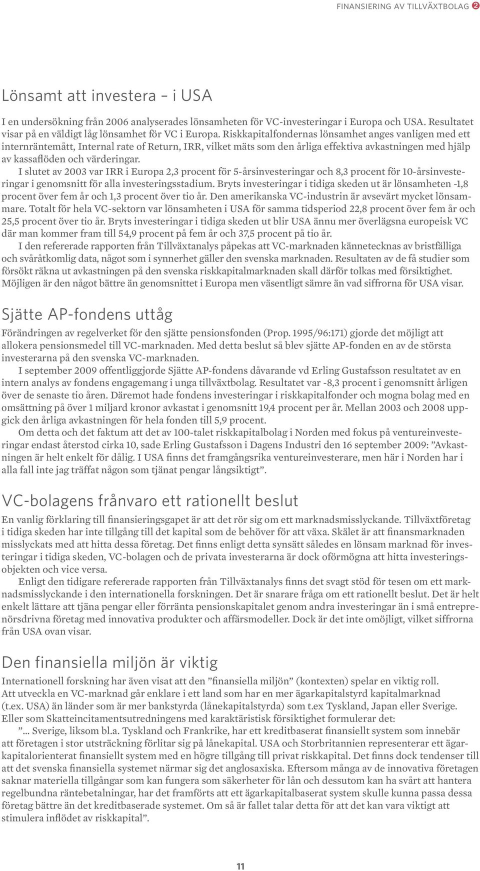 Riskkapitalfondernas lönsamhet anges vanligen med ett internräntemått, Internal rate of Return, IRR, vilket mäts som den årliga effektiva avkastningen med hjälp av kassaflöden och värderingar.