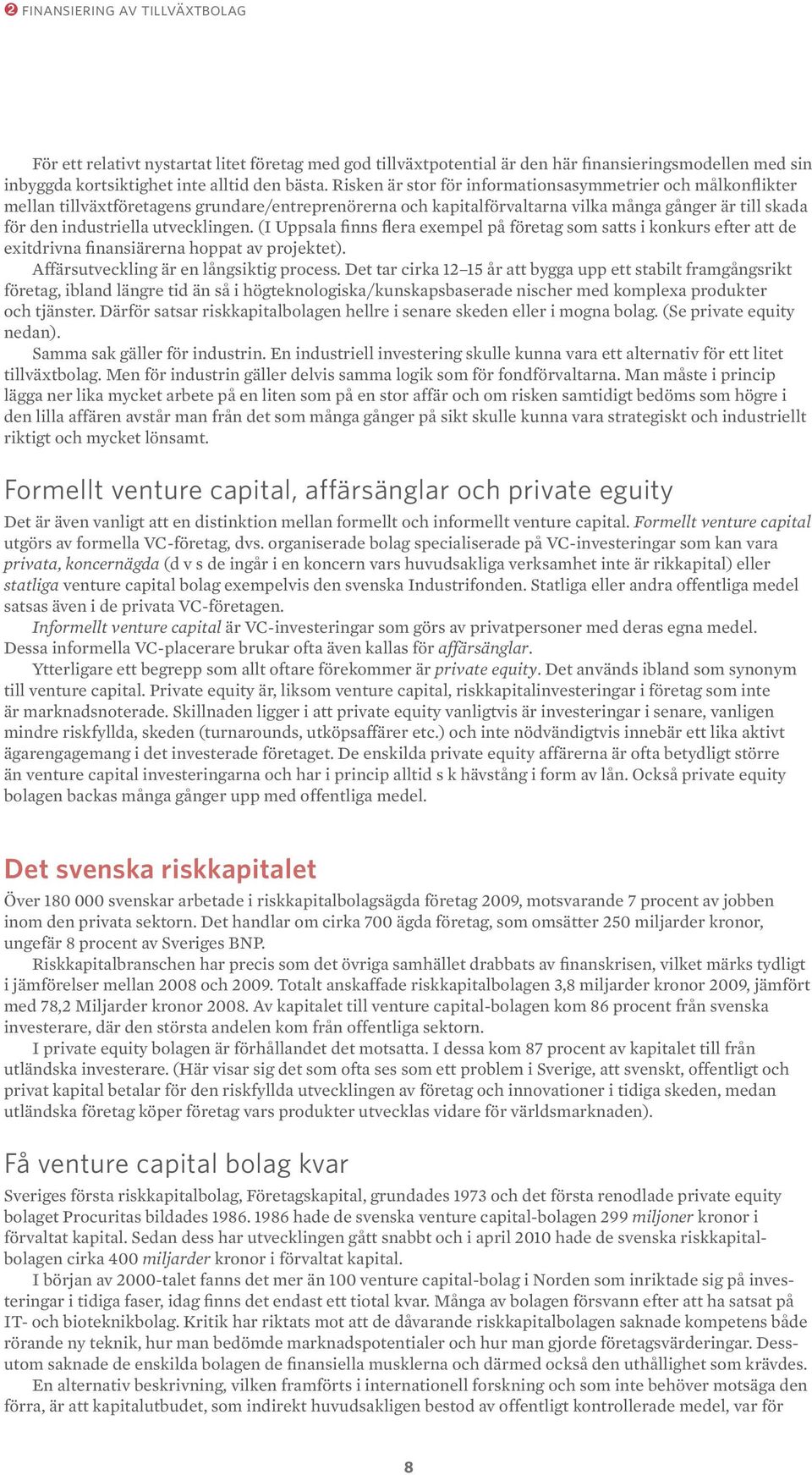 utvecklingen. (I Uppsala finns flera exempel på företag som satts i konkurs efter att de exitdrivna finansiärerna hoppat av projektet). Affärsutveckling är en långsiktig process.