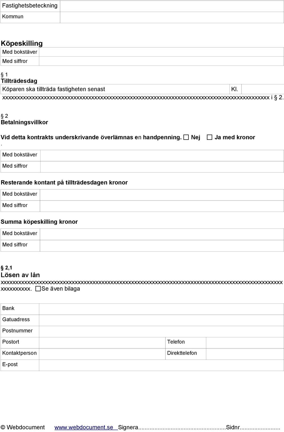 2 Betalningsvillkor Vid detta kontrakts underskrivande överlämnas en handpenning. Nej Ja med kronor.