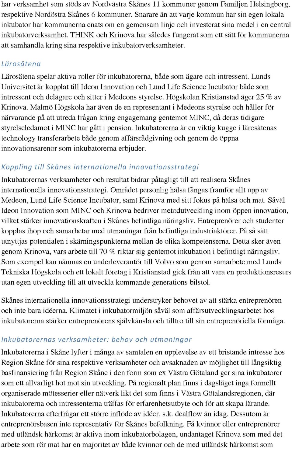 THINK och Krinova har således fungerat som ett sätt för kommunerna att samhandla kring sina respektive inkubatorverksamheter.