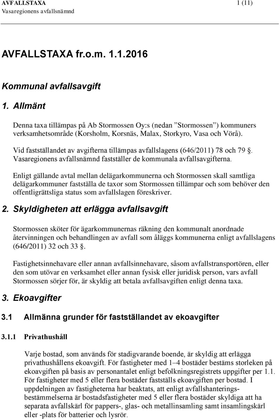 Vid fastställandet av avgifterna tillämpas avfallslagens (646/2011) 78 och 79. fastställer de kommunala avfallsavgifterna.