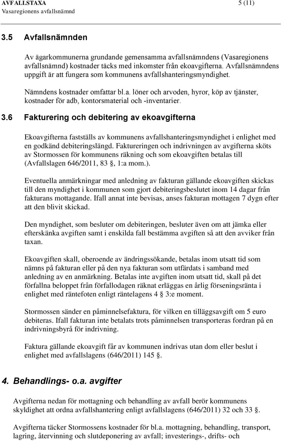 3.6 Fakturering och debitering av ekoavgifterna Ekoavgifterna fastställs av kommunens avfallshanteringsmyndighet i enlighet med en godkänd debiteringslängd.