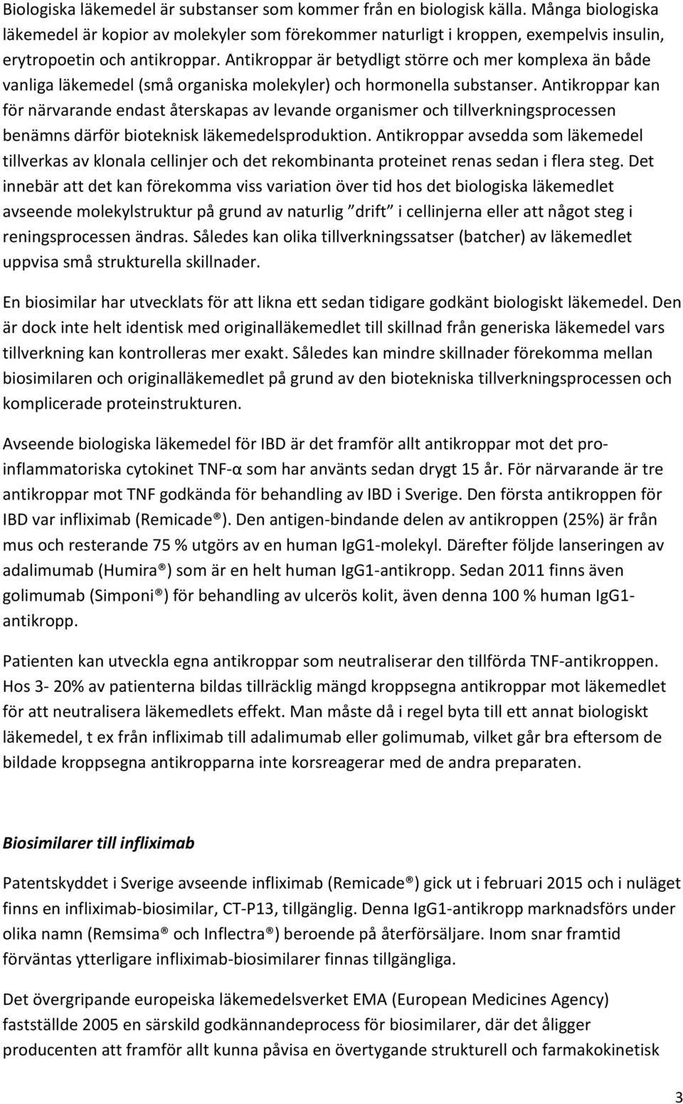 Antikroppar är betydligt större och mer komplexa än både vanliga läkemedel (små organiska molekyler) och hormonella substanser.