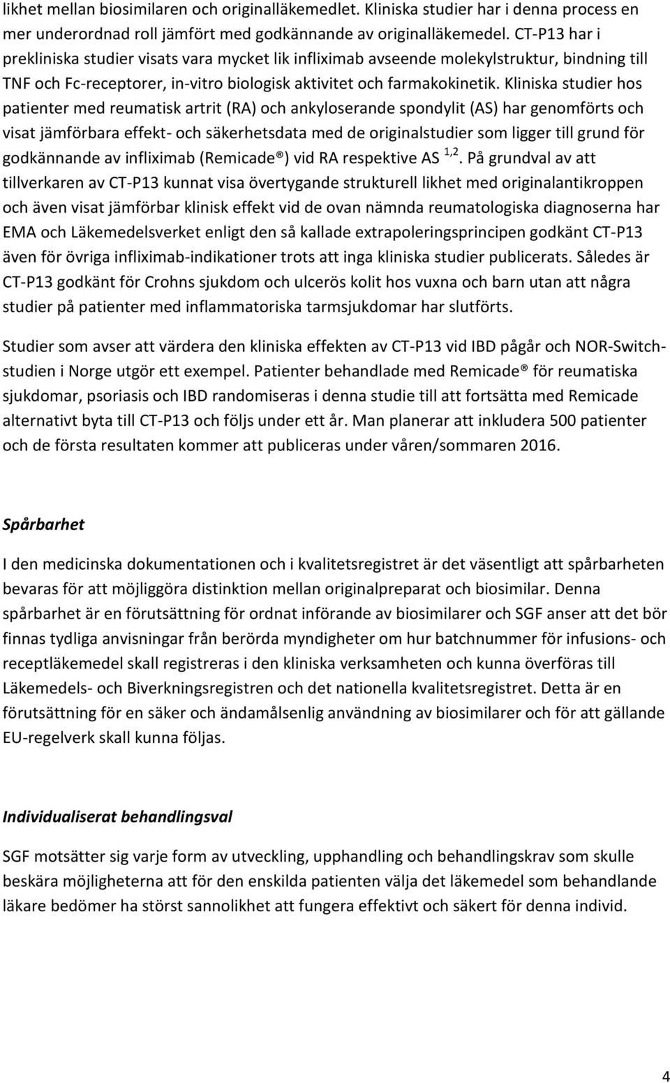 Kliniska studier hos patienter med reumatisk artrit (RA) och ankyloserande spondylit (AS) har genomförts och visat jämförbara effekt- och säkerhetsdata med de originalstudier som ligger till grund