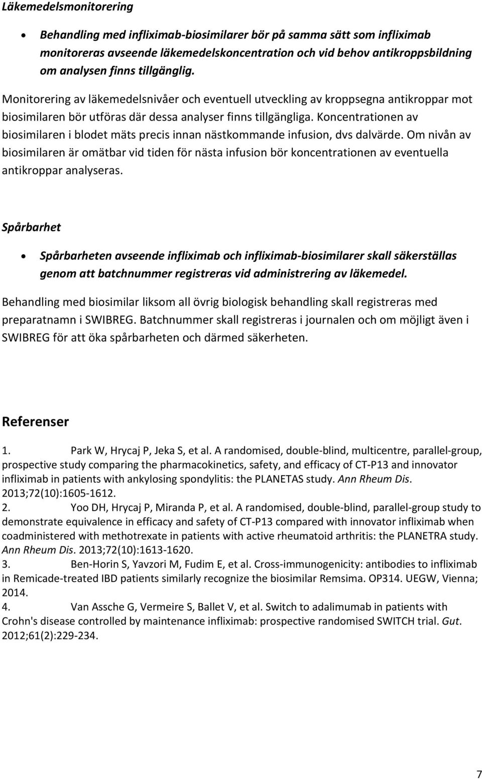 Koncentrationen av biosimilaren i blodet mäts precis innan nästkommande infusion, dvs dalvärde.