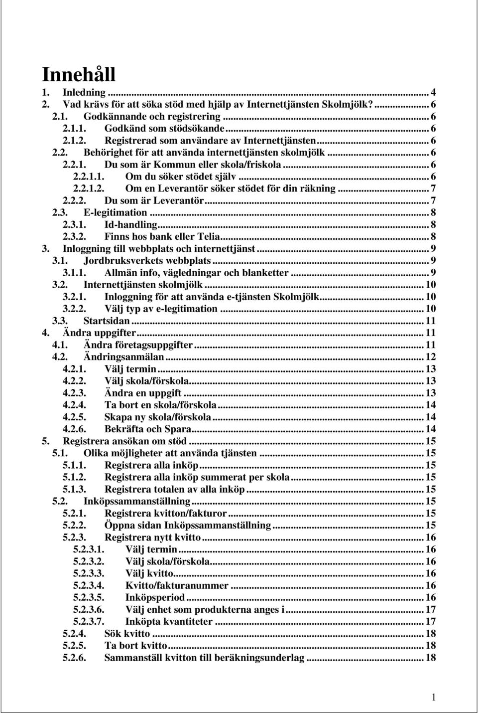 .. 7 2.2.2. Du som är Leverantör... 7 2.3. E-legitimation... 8 2.3.1. Id-handling... 8 2.3.2. Finns hos bank eller Telia... 8 3. Inloggning till webbplats och internettjänst... 9 3.1. Jordbruksverkets webbplats.