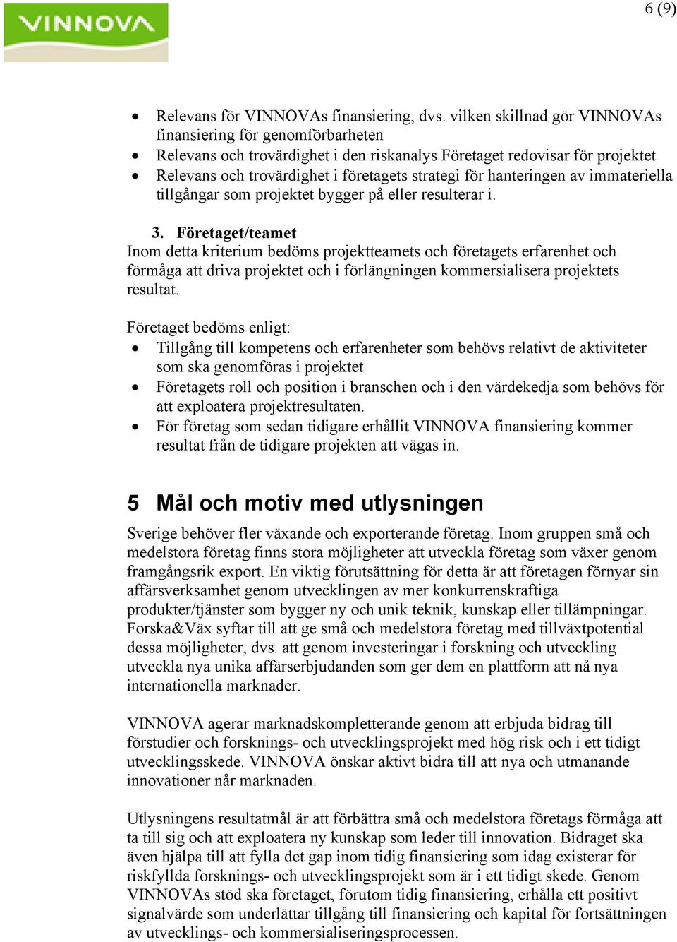 hanteringen av immateriella tillgångar som projektet bygger på eller resulterar i. 3.