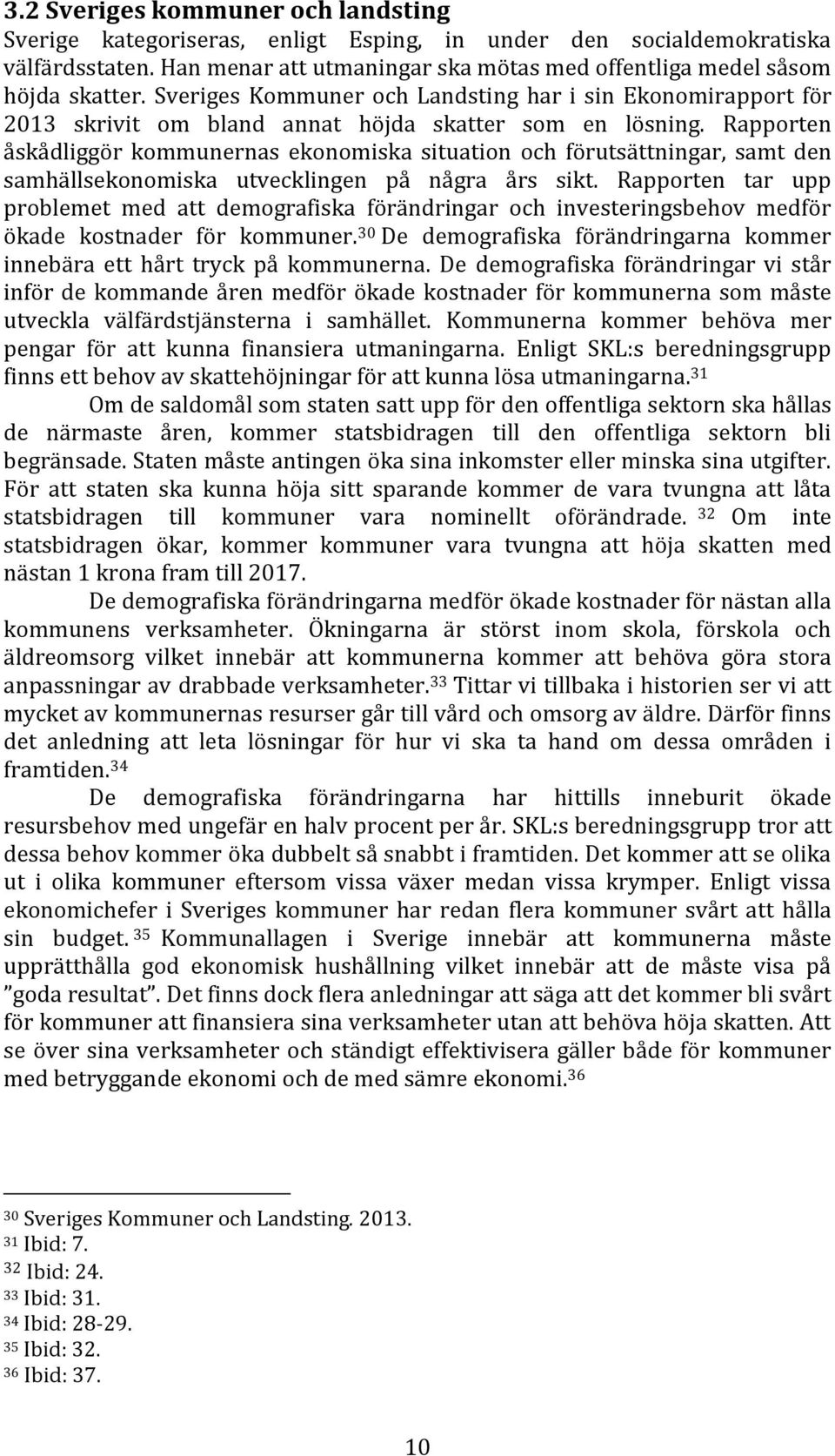 Rapporten åskådliggör kommunernas ekonomiska situation och förutsättningar, samt den samhällsekonomiska utvecklingen på några års sikt.