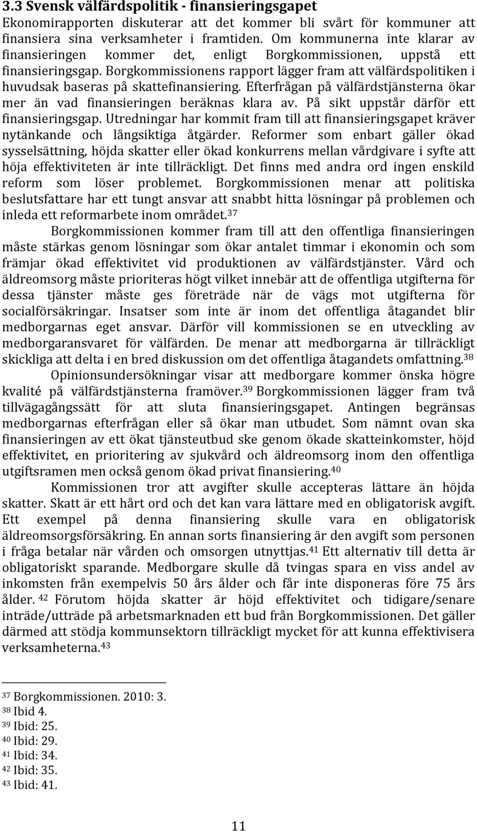 Borgkommissionens rapport lägger fram att välfärdspolitiken i huvudsak baseras på skattefinansiering. Efterfrågan på välfärdstjänsterna ökar mer än vad finansieringen beräknas klara av.