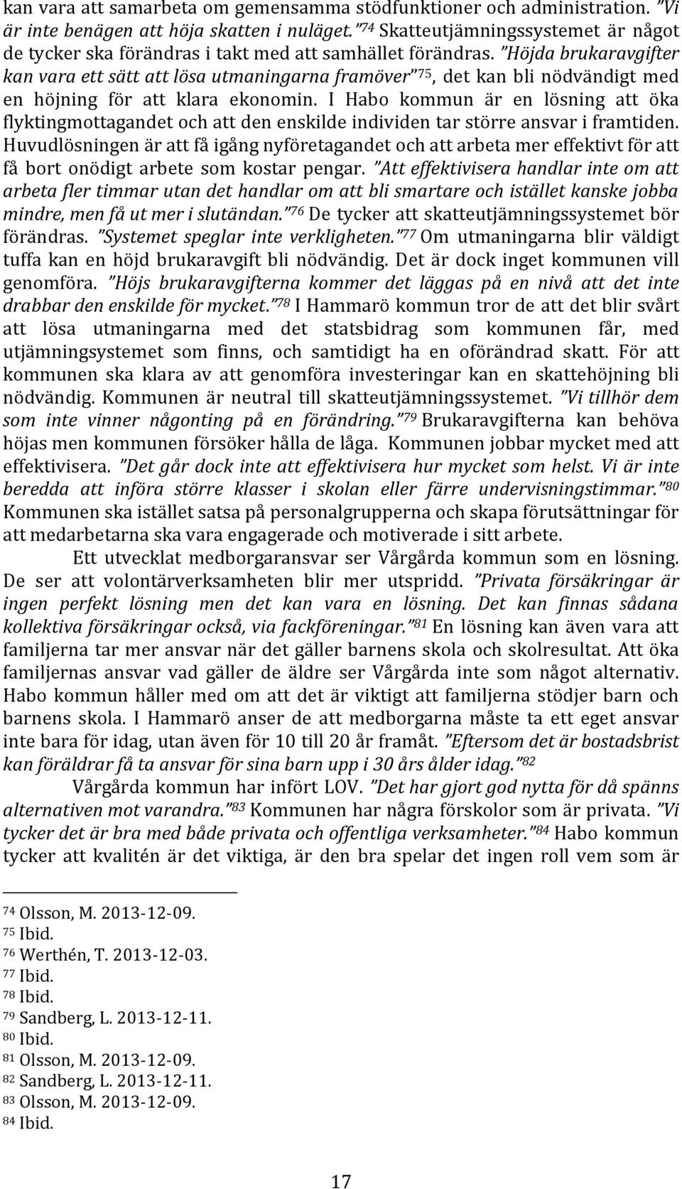 Höjda brukaravgifter kan vara ett sätt att lösa utmaningarna framöver 75, det kan bli nödvändigt med en höjning för att klara ekonomin.