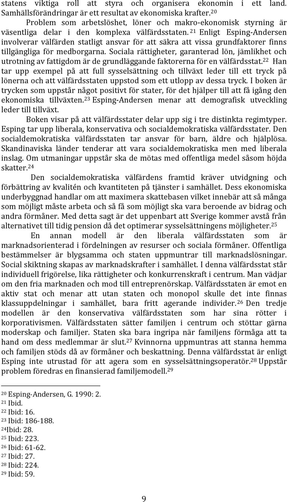 21 Enligt Esping-Andersen involverar välfärden statligt ansvar för att säkra att vissa grundfaktorer finns tillgängliga för medborgarna.