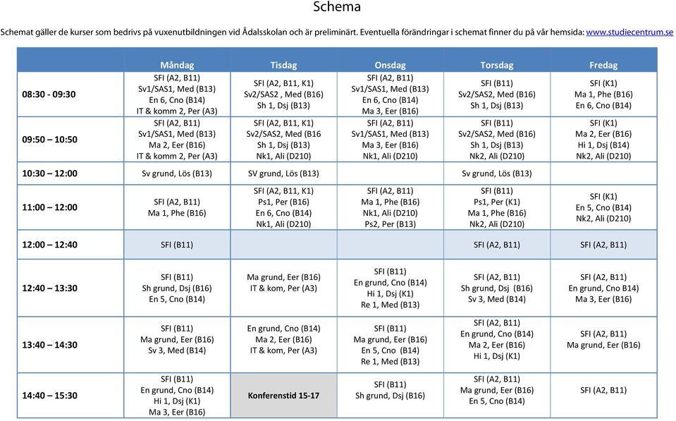 (B16 Sv2/SAS2, Med (B16) 10:30 12:00 Sv grund, Lös (B13) SV grund, Lös (B13) Sv grund, Lös (B13) 11:00 12:00 SFI (A2, B11, K1) Ps1, Per (B16) Ps2, Per (B13) Ps1, Per (K1) SFI (K1) SFI (K1) Hi 1, Dsj