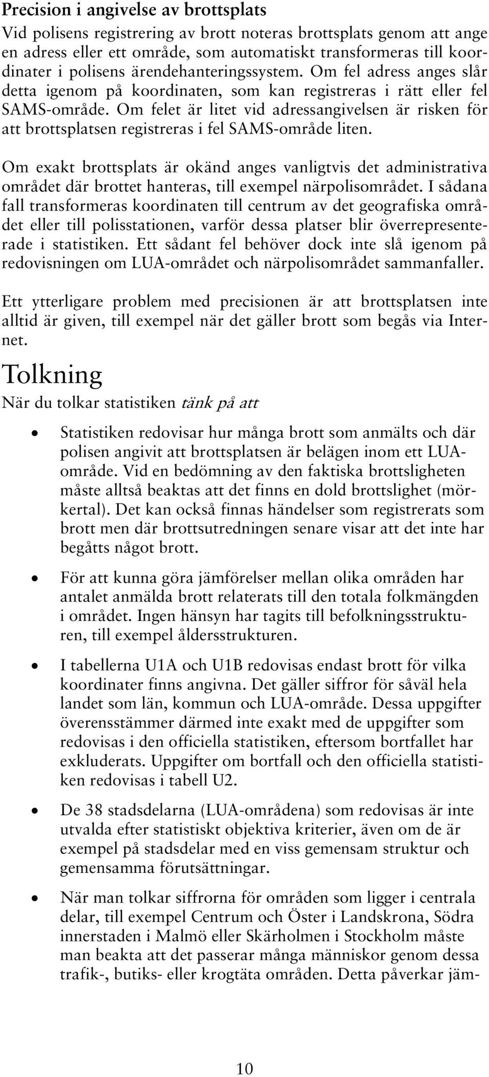 Om felet är litet vid adressangivelsen är risken för att brottsplatsen registreras i fel SAMS-område liten.