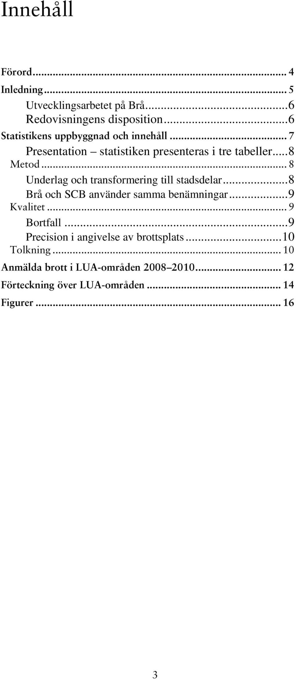 .. 8 Underlag och transformering till stadsdelar...8 Brå och SCB använder samma benämningar...9 Kvalitet... 9 Bortfall.