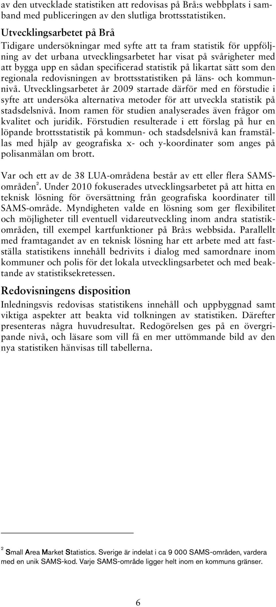 statistik på likartat sätt som den regionala redovisningen av brottsstatistiken på läns- och kommunnivå.