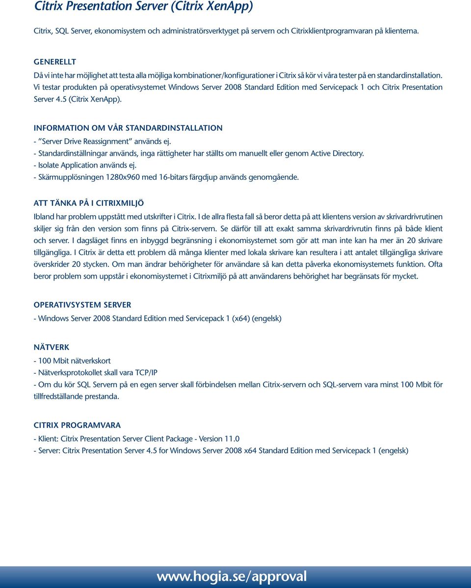 Vi testar produkten på operativsystemet Windows Server 2008 Standard Edition med Servicepack 1 och Citrix Presentation Server 4.5 (Citrix XenApp).