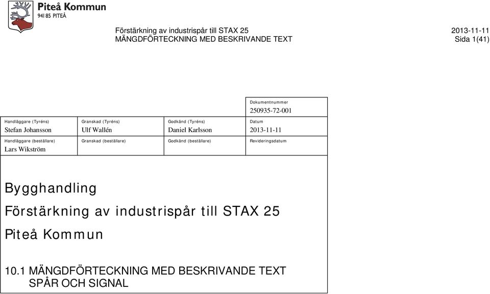 Datum 2013-11-11 Handläggare (beställare) Lars Wikström Granskad (beställare) Godkänd (beställare) Revideringsdatum