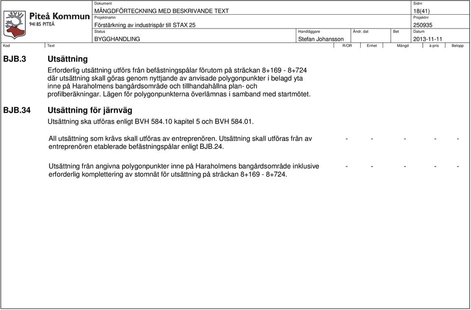 Haraholmens bangårdsområde och tillhandahållna plan- och profilberäkningar. Lägen för polygonpunkterna överlämnas i samband med startmötet.