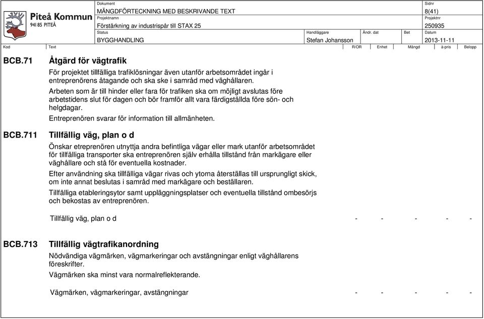 Arbeten som är till hinder eller fara för trafiken ska om möjligt avslutas före arbetstidens slut för dagen och bör framför allt vara färdigställda före sön- och helgdagar.