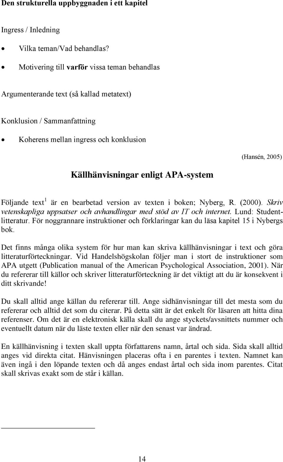 APA-system Följande text 1 är en bearbetad version av texten i boken; Nyberg, R. (2000). Skriv vetenskapliga uppsatser och avhandlingar med stöd av IT och internet. Lund: Studentlitteratur.