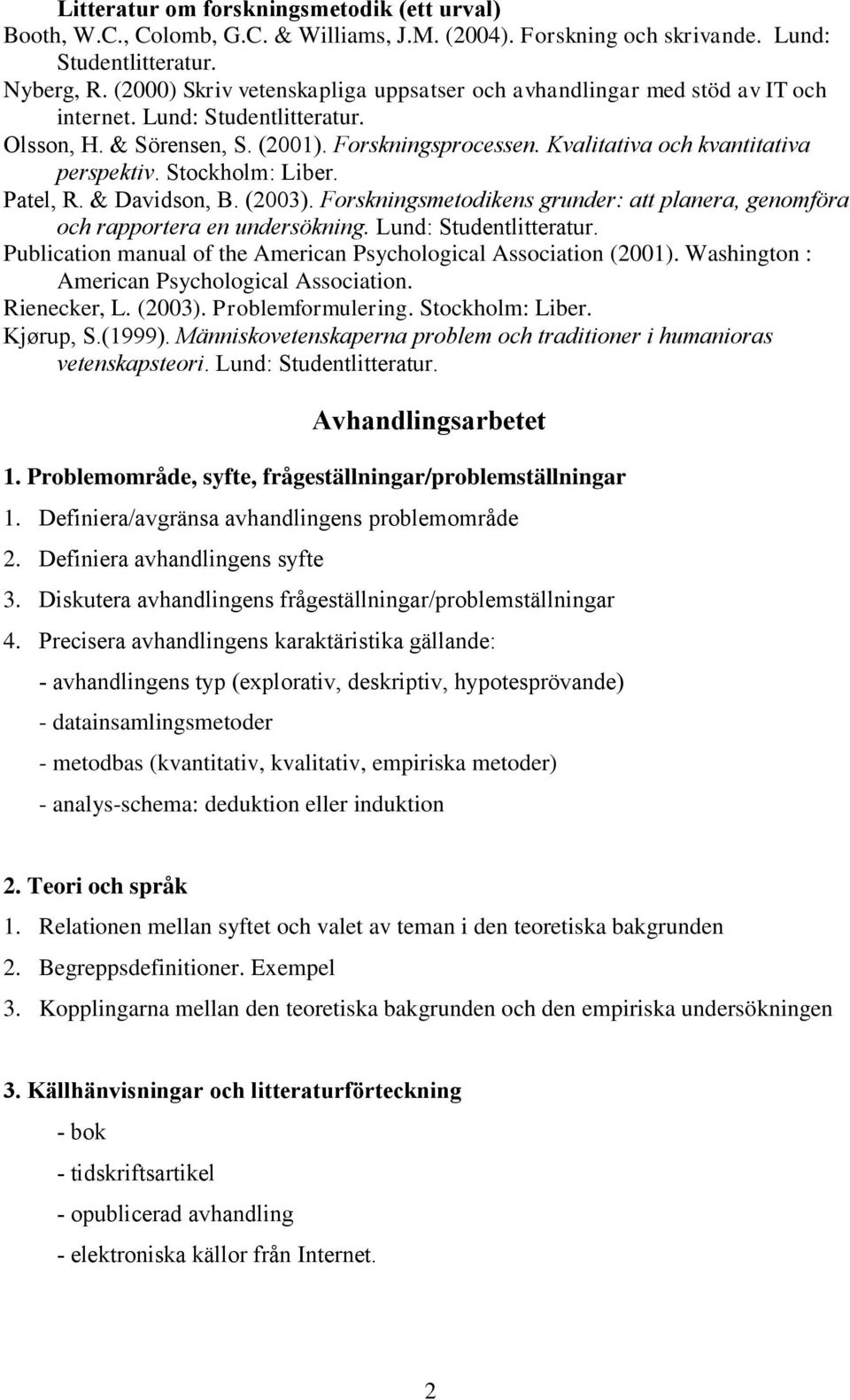 Kvalitativa och kvantitativa perspektiv. Stockholm: Liber. Patel, R. & Davidson, B. (2003). Forskningsmetodikens grunder: att planera, genomföra och rapportera en undersökning.