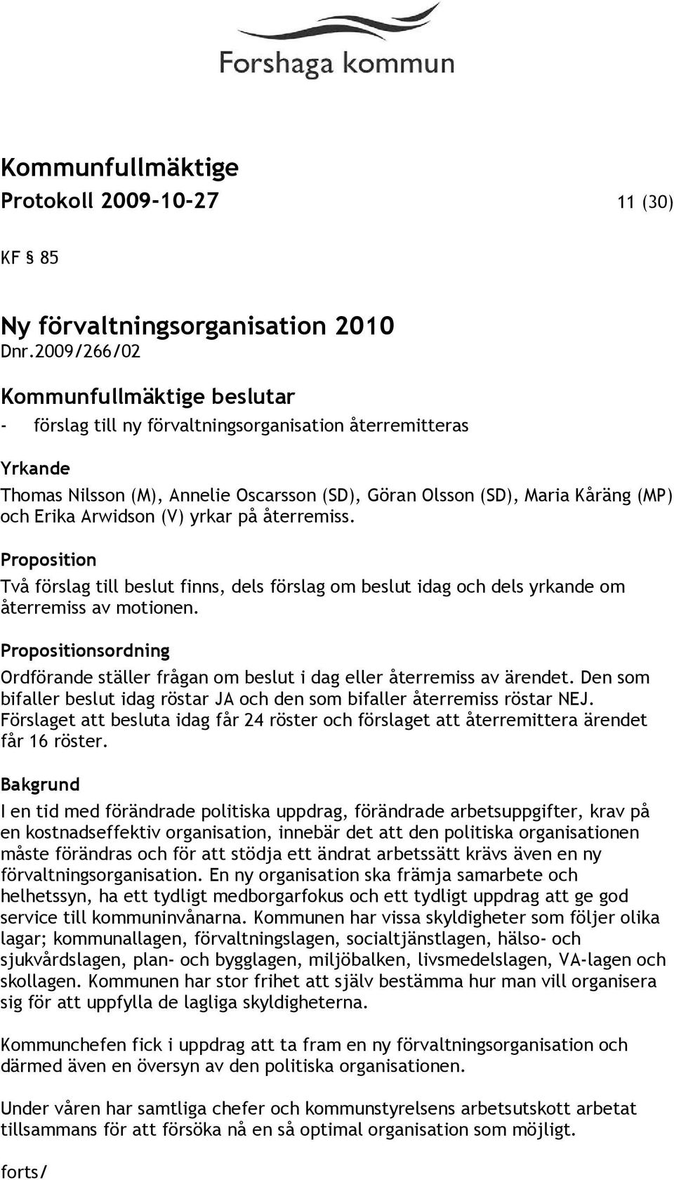 återremiss. Proposition Två förslag till beslut finns, dels förslag om beslut idag och dels yrkande om återremiss av motionen.