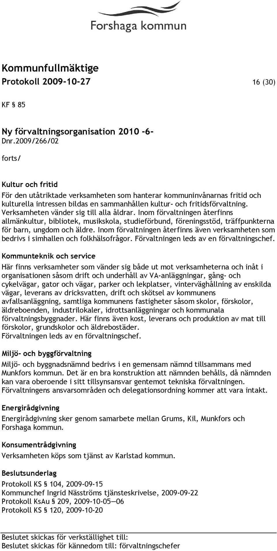 Verksamheten vänder sig till alla åldrar. Inom förvaltningen återfinns allmänkultur, bibliotek, musikskola, studieförbund, föreningsstöd, träffpunkterna för barn, ungdom och äldre.